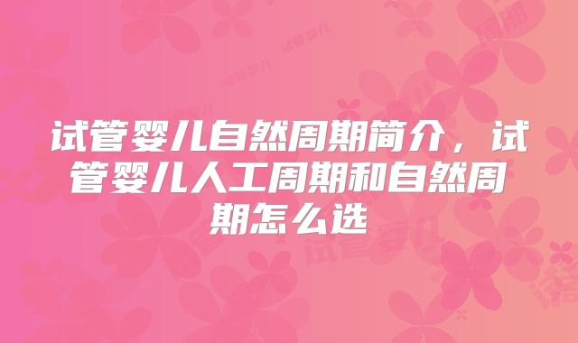 试管婴儿自然周期简介,试管婴儿人工周期和自然周期怎么选