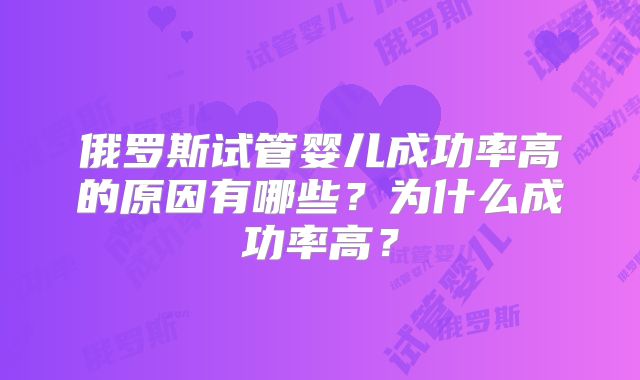 俄罗斯试管婴儿成功率高的原因有哪些?为什么成功率高?
