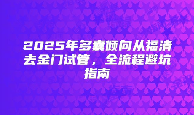 2025年多囊倾向从福清去金门试管，全流程避坑指南