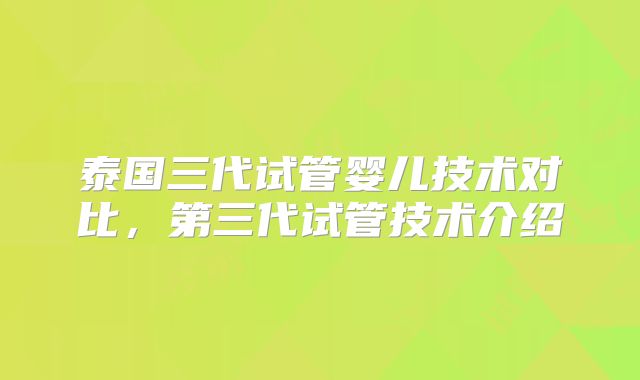 泰国三代试管婴儿技术对比，第三代试管技术介绍