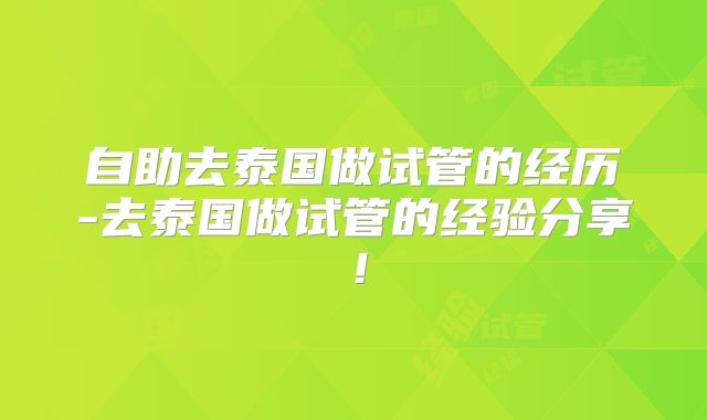 自助去泰国做试管的经历-去泰国做试管的经验分享!
