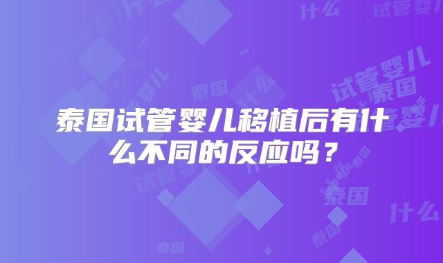 泰国试管婴儿移植后有什么不同的反应吗？