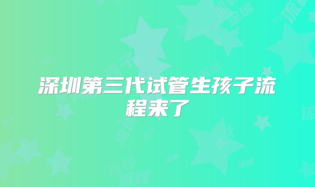 深圳第三代试管生孩子流程来了
