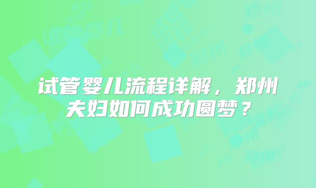 试管婴儿流程详解,郑州夫妇如何成功圆梦?