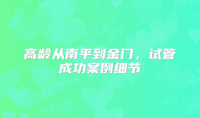 高龄从南平到金门,试管成功案例细节