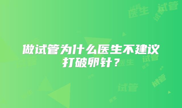 做试管为什么医生不建议打破卵针?