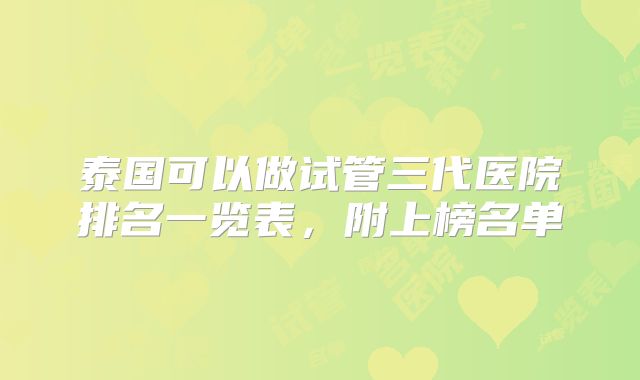 泰国可以做试管三代医院排名一览表，附上榜名单
