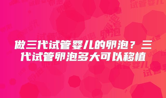 做三代试管婴儿的卵泡?三代试管卵泡多大可以移植