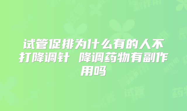 试管促排为什么有的人不打降调针 降调药物有副作用吗