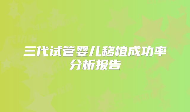 三代试管婴儿移植成功率分析报告