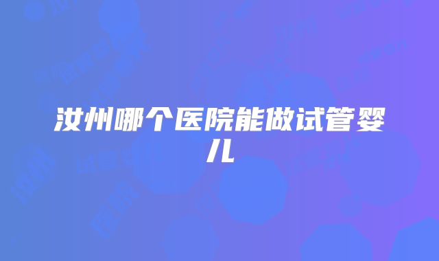汝州哪个医院能做试管婴儿