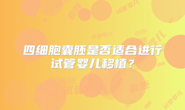 四细胞囊胚是否适合进行试管婴儿移植？