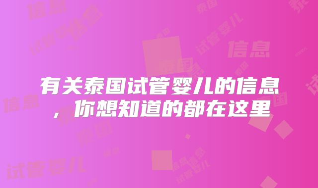 有关泰国试管婴儿的信息,你想知道的都在这里