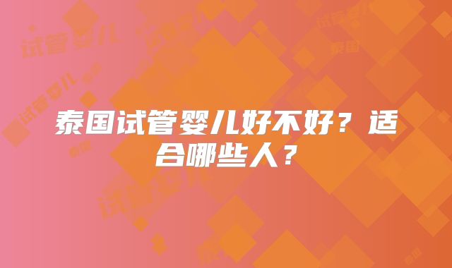 泰国试管婴儿好不好？适合哪些人？