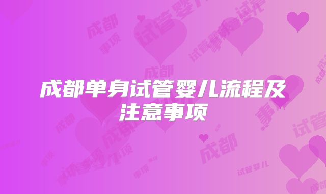 成都单身试管婴儿流程及注意事项