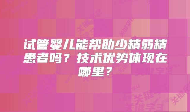 试管婴儿能帮助少精弱精患者吗?技术优势体现在哪里?