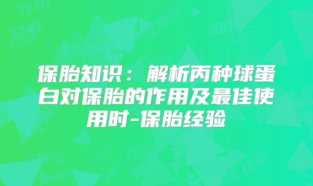 保胎知识:解析丙种球蛋白对保胎的作用及最佳使用时-保胎经验