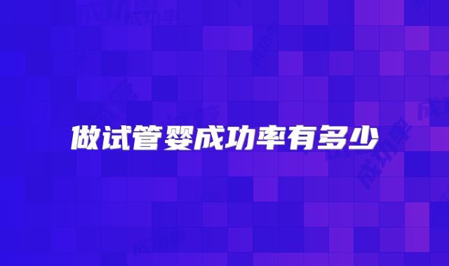做试管婴成功率有多少
