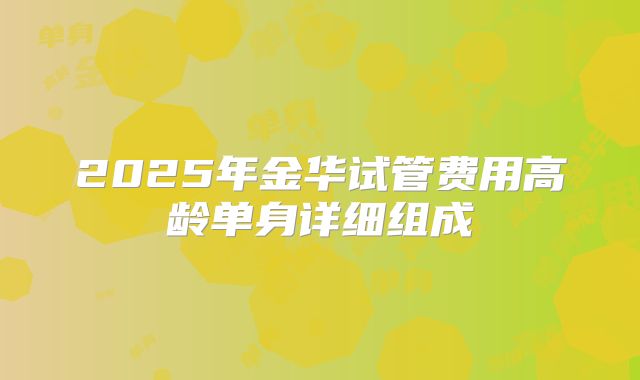 2025年金华试管费用高龄单身详细组成