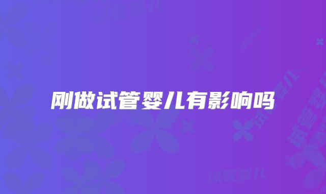 刚做试管婴儿有影响吗