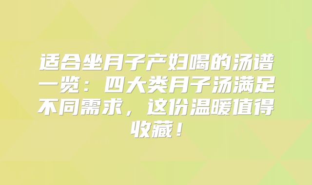 适合坐月子产妇喝的汤谱一览：四大类月子汤满足不同需求，这份温暖值得收藏！