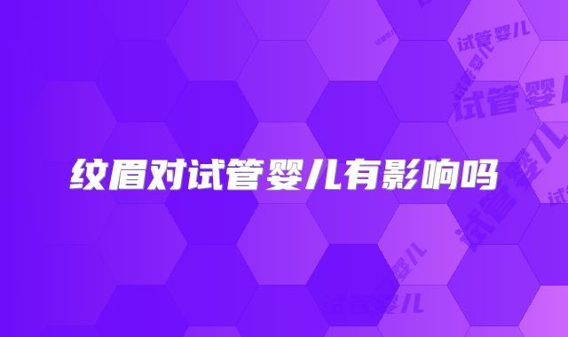 纹眉对试管婴儿有影响吗
