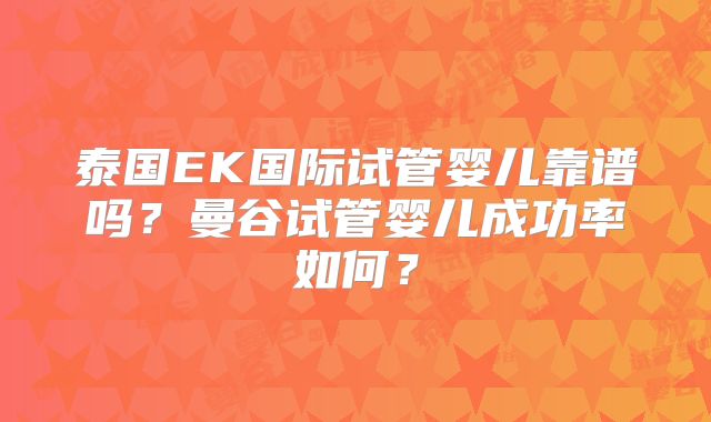 泰国EK国际试管婴儿靠谱吗?曼谷试管婴儿成功率如何?