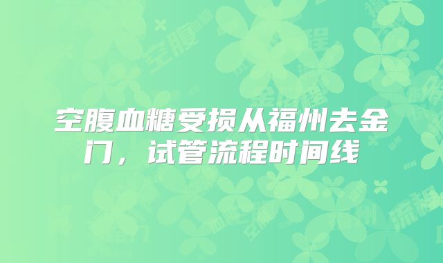 空腹血糖受损从福州去金门,试管流程时间线