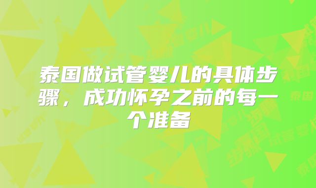 泰国做试管婴儿的具体步骤,成功怀孕之前的每一个准备