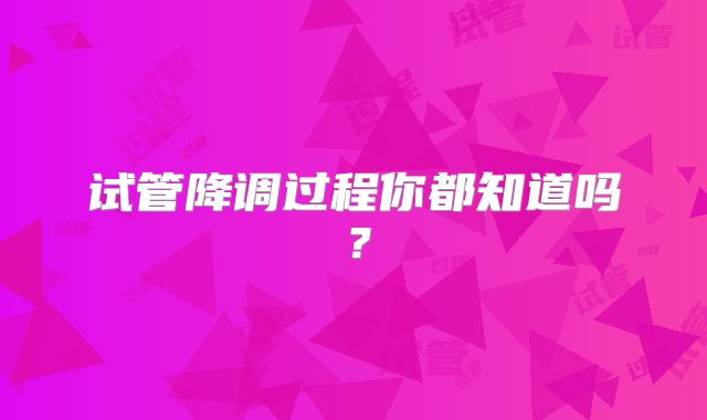 试管降调过程你都知道吗?