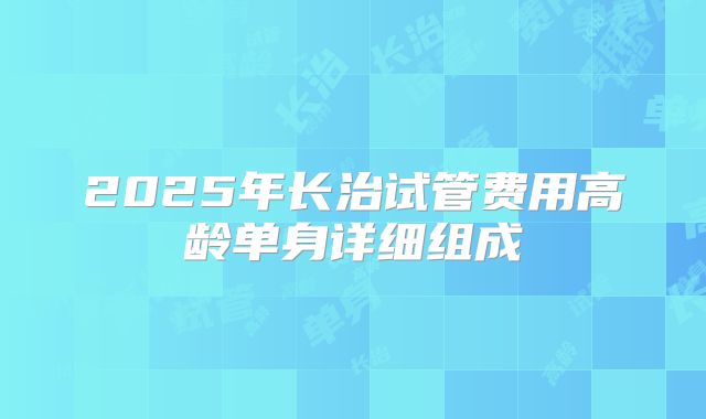 2025年长治试管费用高龄单身详细组成