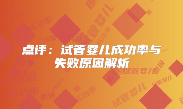 点评：试管婴儿成功率与失败原因解析