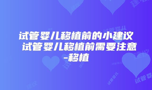 试管婴儿移植前的小建议 试管婴儿移植前需要注意-移植