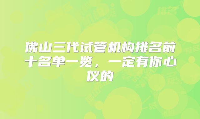 佛山三代试管机构排名前十名单一览，一定有你心仪的