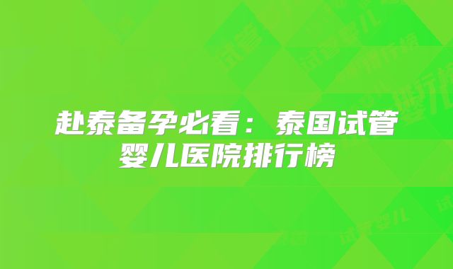 赴泰备孕必看:泰国试管婴儿医院排行榜
