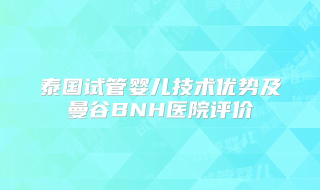 泰国试管婴儿技术优势及曼谷BNH医院评价