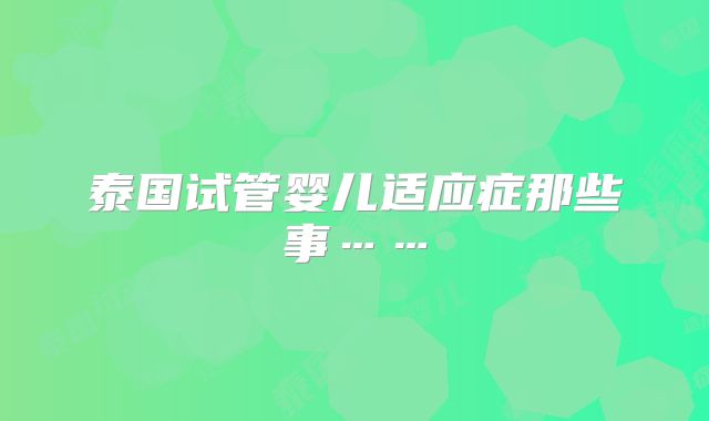 泰国试管婴儿适应症那些事……