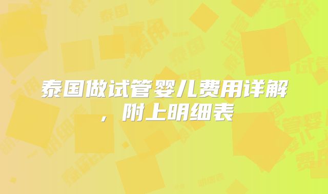 泰国做试管婴儿费用详解,附上明细表