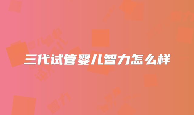 三代试管婴儿智力怎么样