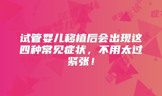试管婴儿移植后会出现这四种常见症状,不用太过紧张!