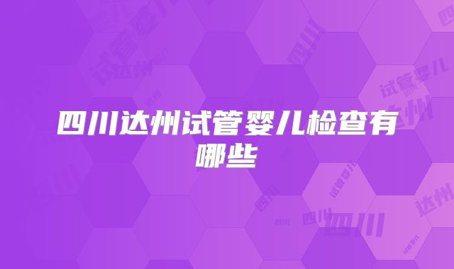 四川达州试管婴儿检查有哪些