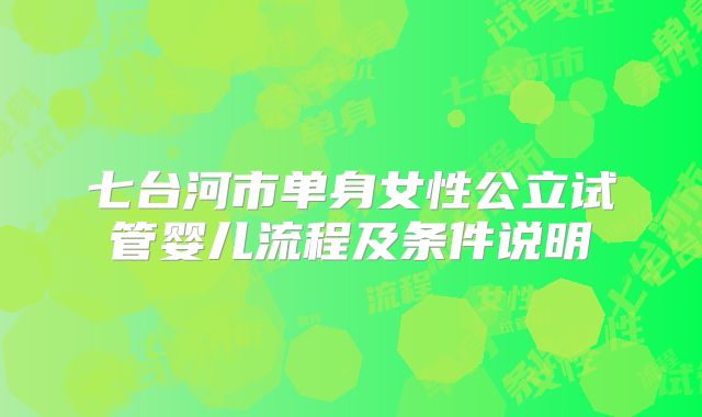 七台河市单身女性公立试管婴儿流程及条件说明