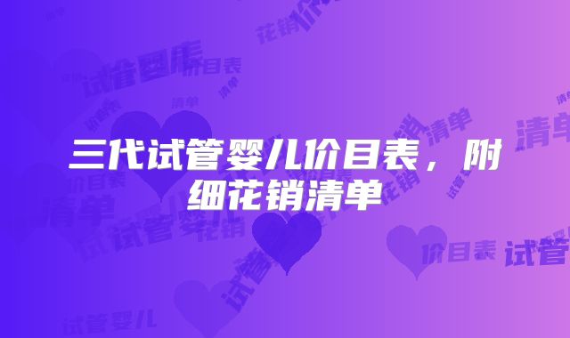 三代试管婴儿价目表,附细花销清单