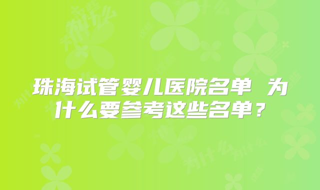 珠海试管婴儿医院名单 为什么要参考这些名单？