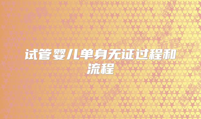 试管婴儿单身无证过程和流程