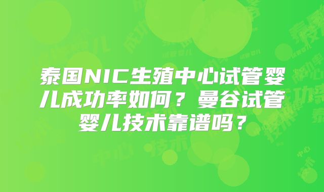 泰国NIC生殖中心试管婴儿成功率如何?曼谷试管婴儿技术靠谱吗?