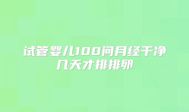 试管婴儿100问月经干净几天才排排卵