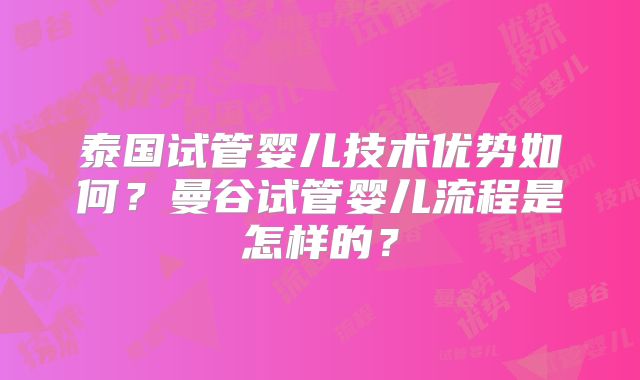 泰国试管婴儿技术优势如何?曼谷试管婴儿流程是怎样的?