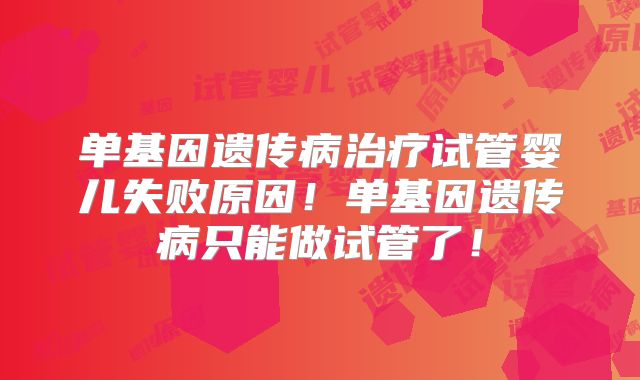 单基因遗传病治疗试管婴儿失败原因!单基因遗传病只能做试管了!