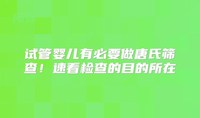 试管婴儿有必要做唐氏筛查！速看检查的目的所在